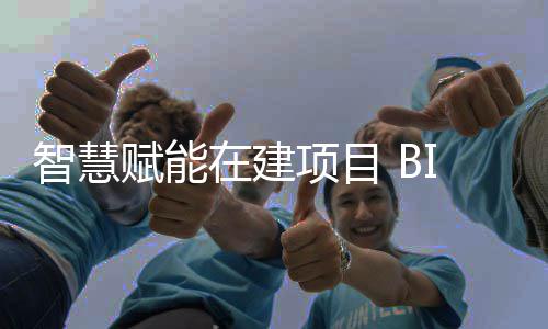 项目让建思考得智慧在建筑懂赋能技术